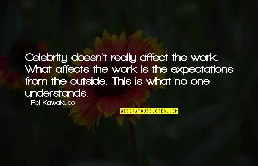 Mooner's Quotes By Rei Kawakubo: Celebrity doesn't really affect the work. What affects