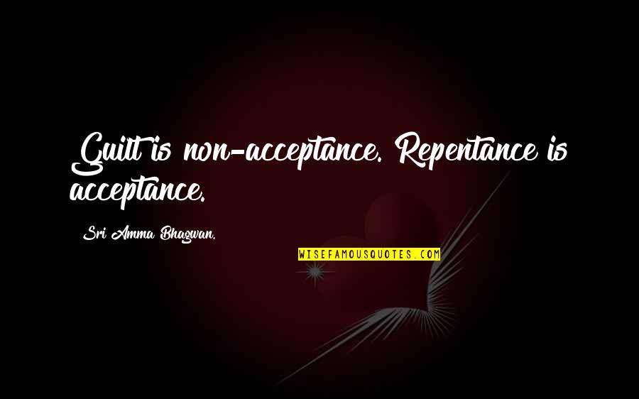Mooneyham Quotes By Sri Amma Bhagwan.: Guilt is non-acceptance. Repentance is acceptance.