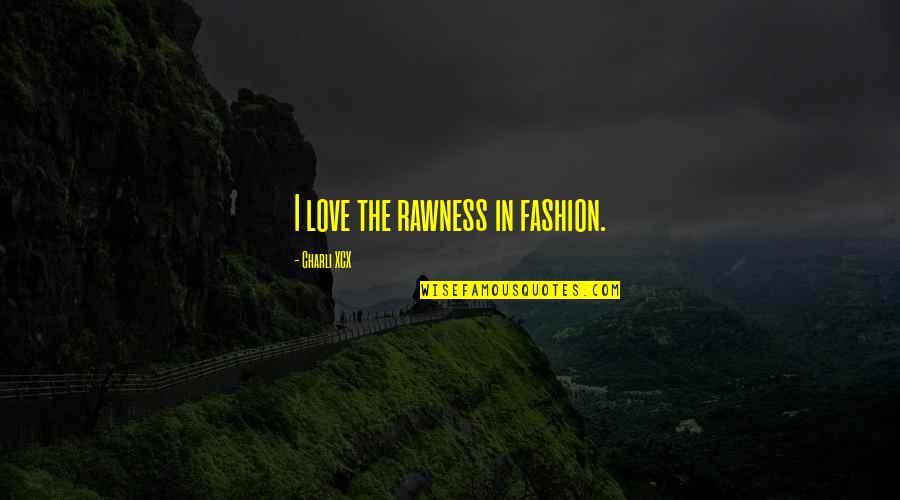 Mooneyhan Vanity Quotes By Charli XCX: I love the rawness in fashion.