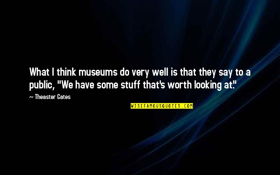 Mooneyhan Vanity Quotes By Theaster Gates: What I think museums do very well is