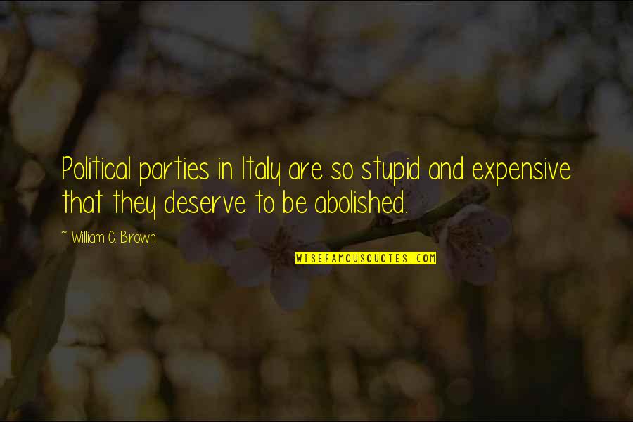 Mooneys Quotes By William C. Brown: Political parties in Italy are so stupid and