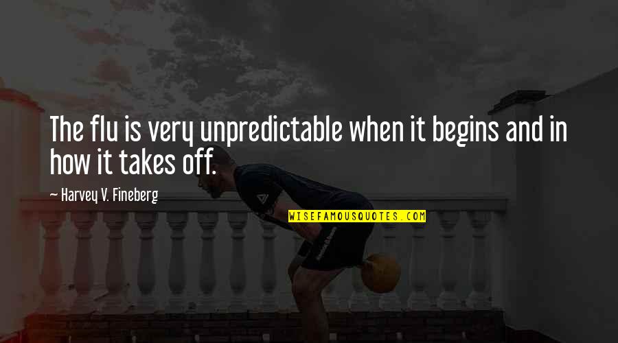 Moonflowing Quotes By Harvey V. Fineberg: The flu is very unpredictable when it begins Moonflowing Quotes By Harvey V. Fineberg: The flu is very unpredictable when it begins