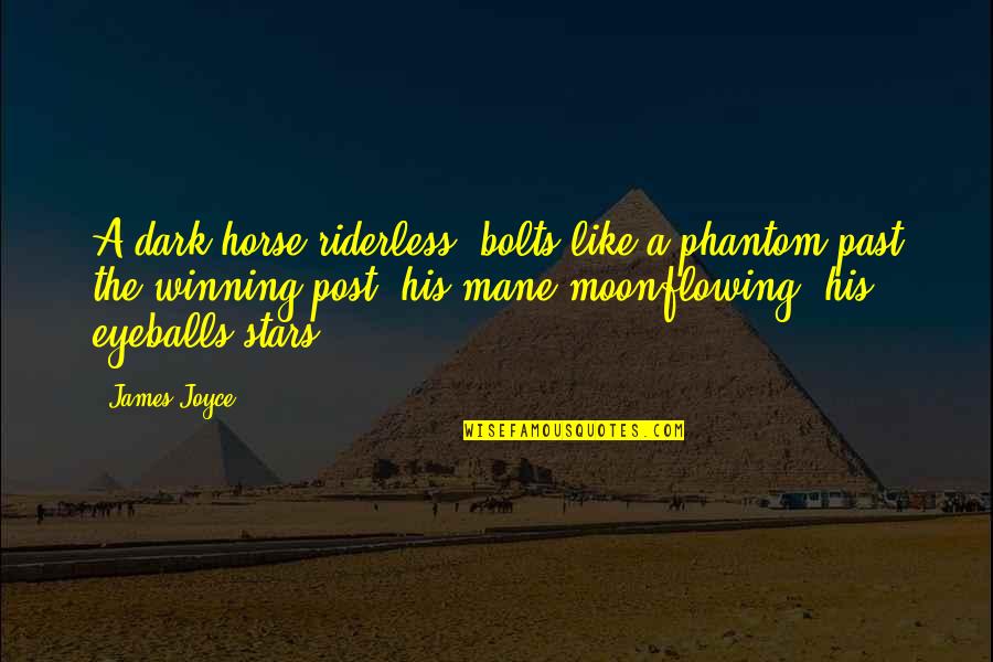 Moonflowing Quotes By James Joyce: A dark horse riderless, bolts like a phantom Moonflowing Quotes By James Joyce: A dark horse riderless, bolts like a phantom
