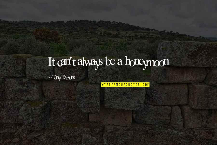 Moonflowing Quotes By Tony Parsons: It can't always be a honeymoon