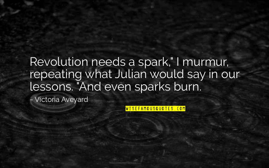 Moonflowing Quotes By Victoria Aveyard: Revolution needs a spark," I murmur, repeating what