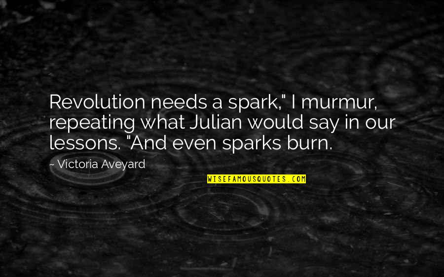Moonflowing Quotes By Victoria Aveyard: Revolution needs a spark," I murmur, repeating what Moonflowing Quotes By Victoria Aveyard: Revolution needs a spark," I murmur, repeating what