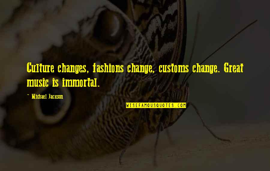 Moonika Aava Quotes By Michael Jackson: Culture changes, fashions change, customs change. Great music