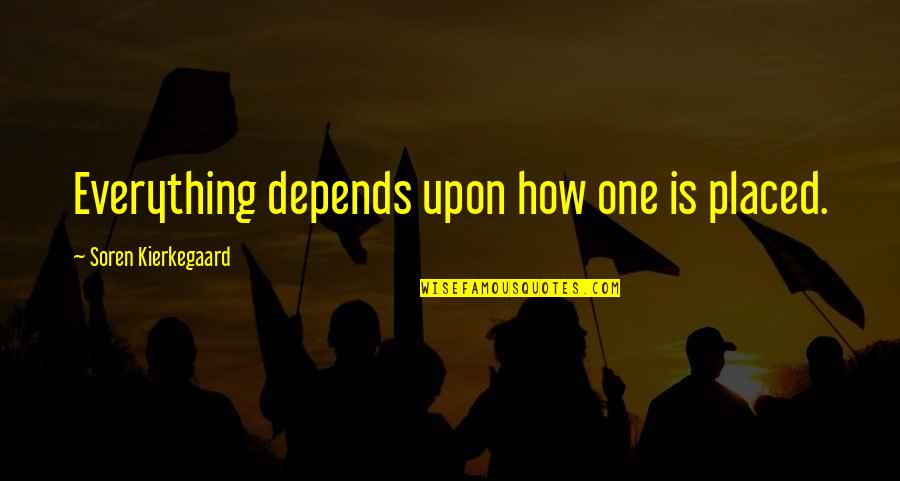 Moonika Aava Quotes By Soren Kierkegaard: Everything depends upon how one is placed. Moonika Aava Quotes By Soren Kierkegaard: Everything depends upon how one is placed.
