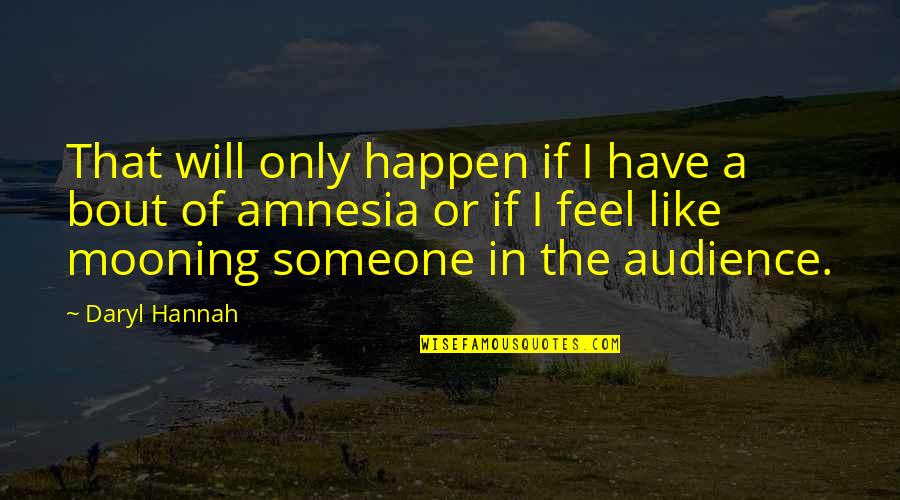 Mooning Quotes By Daryl Hannah: That will only happen if I have a Mooning Quotes By Daryl Hannah: That will only happen if I have a