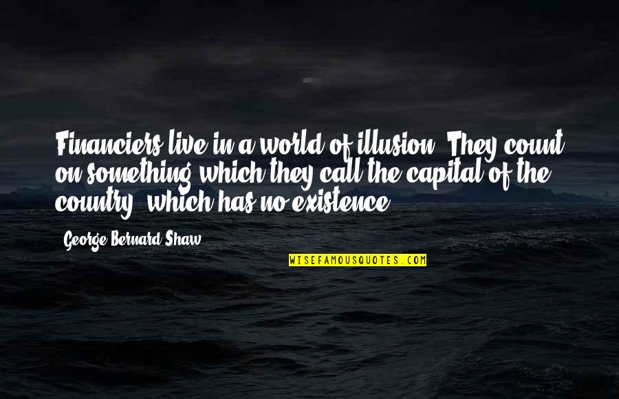 Mooning Quotes By George Bernard Shaw: Financiers live in a world of illusion. They Mooning Quotes By George Bernard Shaw: Financiers live in a world of illusion. They