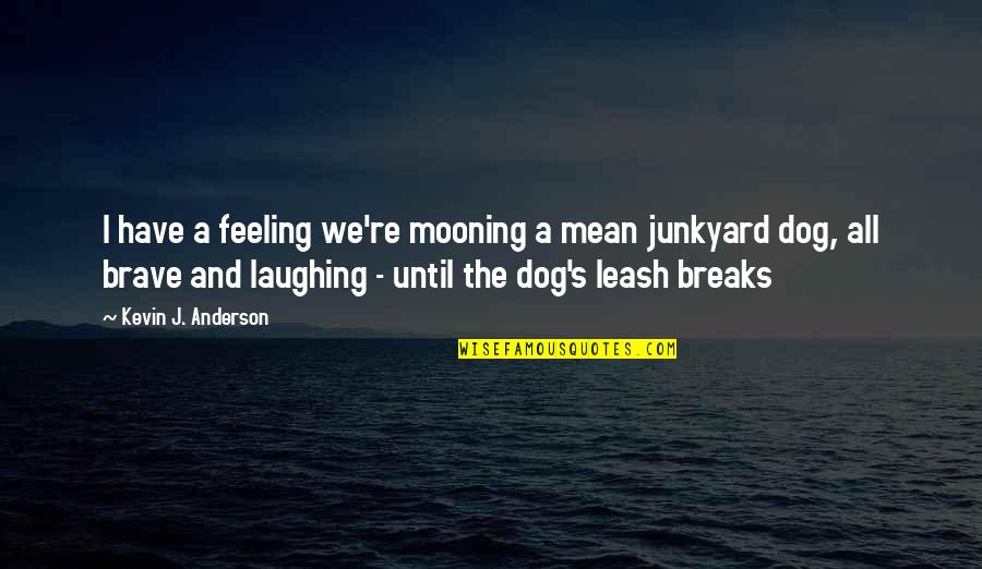 Mooning Quotes By Kevin J. Anderson: I have a feeling we're mooning a mean Mooning Quotes By Kevin J. Anderson: I have a feeling we're mooning a mean