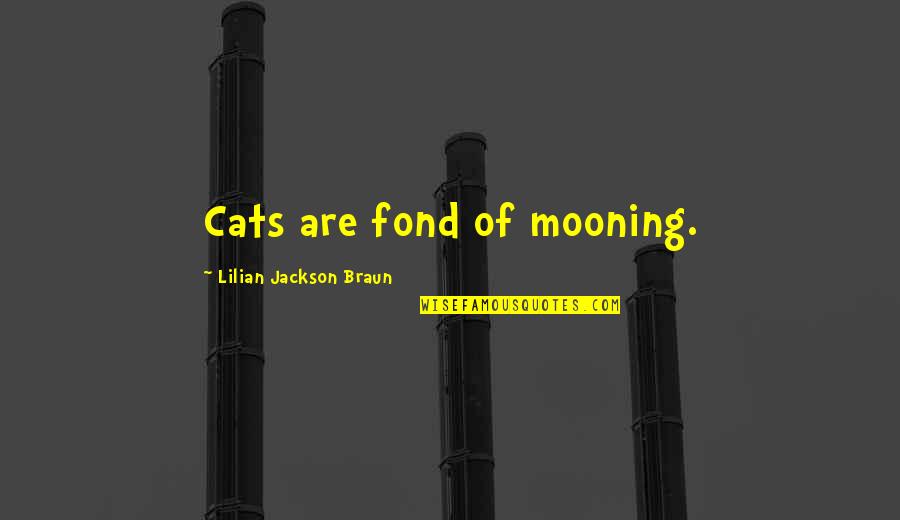 Mooning Quotes By Lilian Jackson Braun: Cats are fond of mooning. Mooning Quotes By Lilian Jackson Braun: Cats are fond of mooning.
