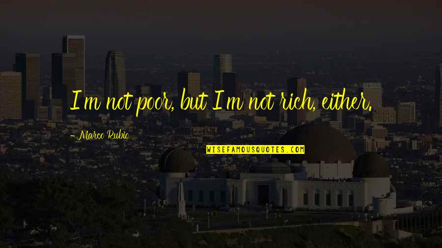 Mooning Quotes By Marco Rubio: I'm not poor, but I'm not rich, either.