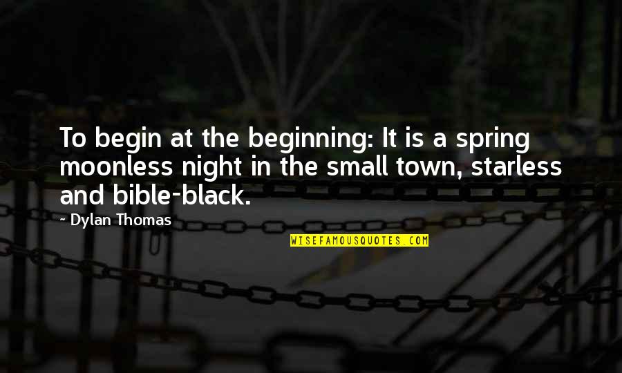 Moonless Quotes By Dylan Thomas: To begin at the beginning: It is a
