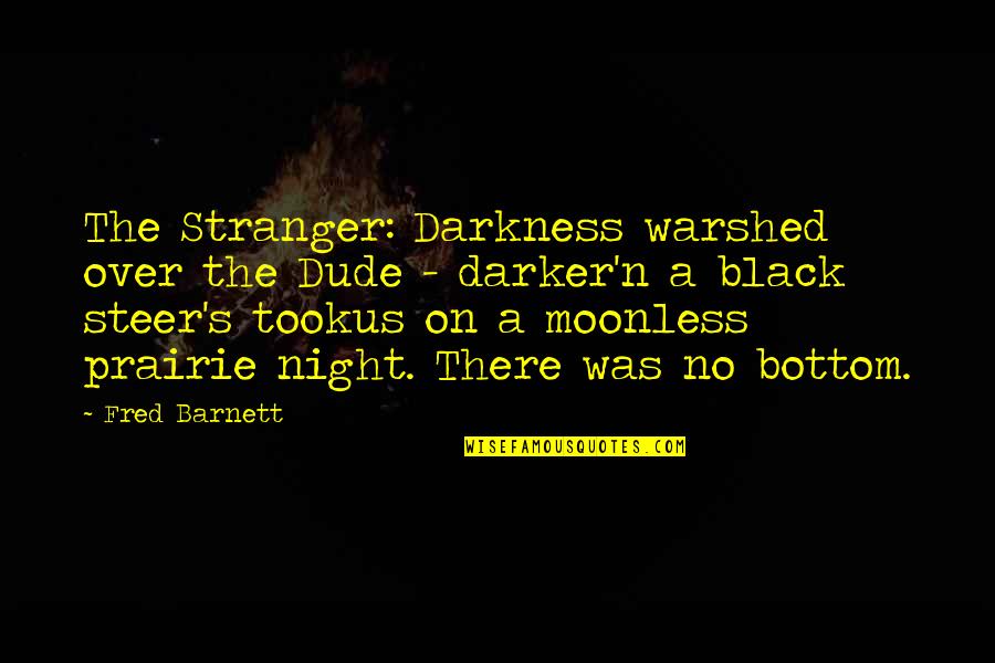 Moonless Quotes By Fred Barnett: The Stranger: Darkness warshed over the Dude - Moonless Quotes By Fred Barnett: The Stranger: Darkness warshed over the Dude -