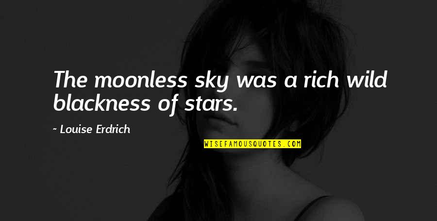 Moonless Quotes By Louise Erdrich: The moonless sky was a rich wild blackness Moonless Quotes By Louise Erdrich: The moonless sky was a rich wild blackness