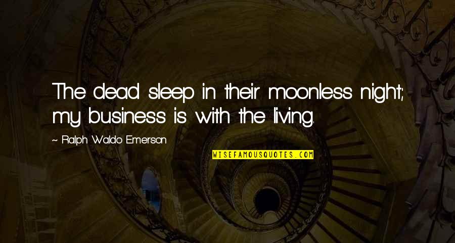 Moonless Quotes By Ralph Waldo Emerson: The dead sleep in their moonless night; my Moonless Quotes By Ralph Waldo Emerson: The dead sleep in their moonless night; my