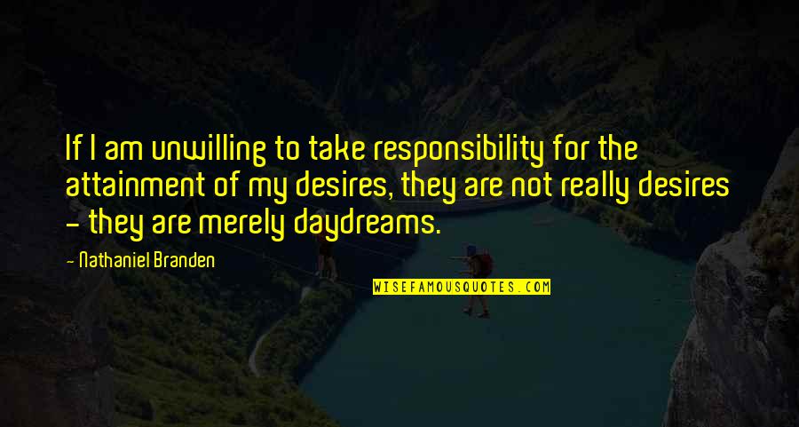 Moonlet Singer Quotes By Nathaniel Branden: If I am unwilling to take responsibility for