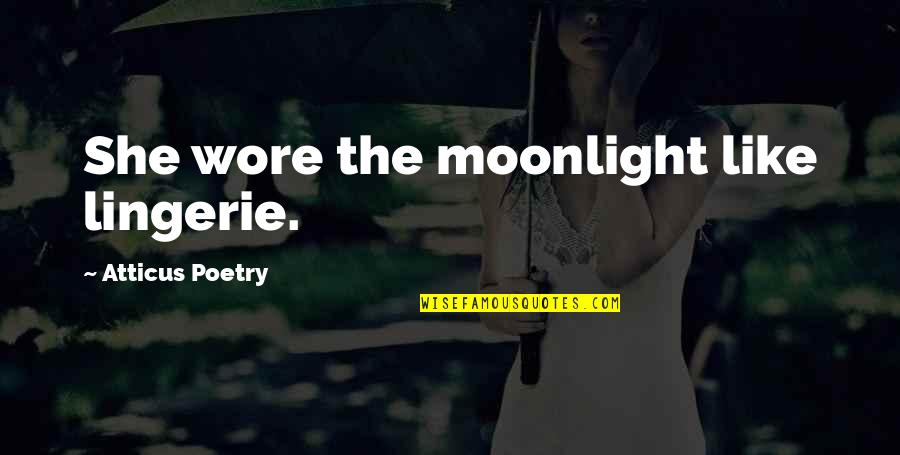 Moonlight And Love Quotes By Atticus Poetry: She wore the moonlight like lingerie.