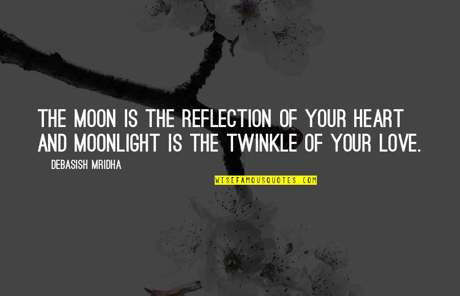 Moonlight And Love Quotes By Debasish Mridha: The moon is the reflection of your heart