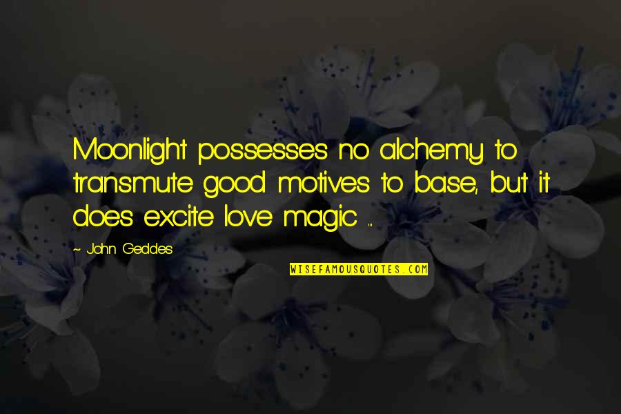 Moonlight And Love Quotes By John Geddes: Moonlight possesses no alchemy to transmute good motives