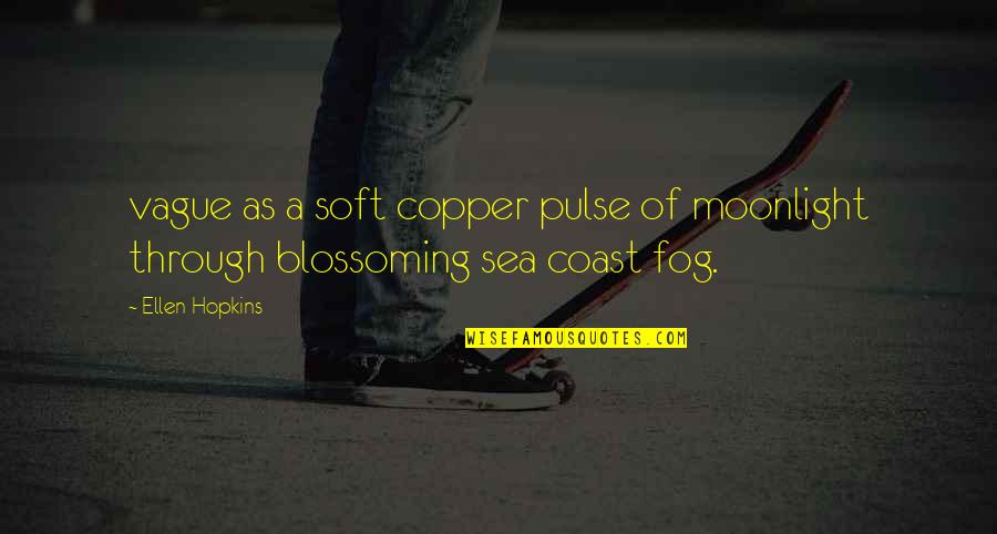 Moonlight And Sea Quotes By Ellen Hopkins: vague as a soft copper pulse of moonlight