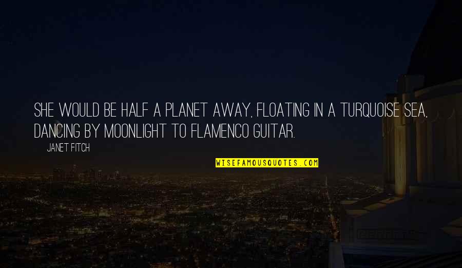 Moonlight And Sea Quotes By Janet Fitch: She would be half a planet away, floating Moonlight And Sea Quotes By Janet Fitch: She would be half a planet away, floating