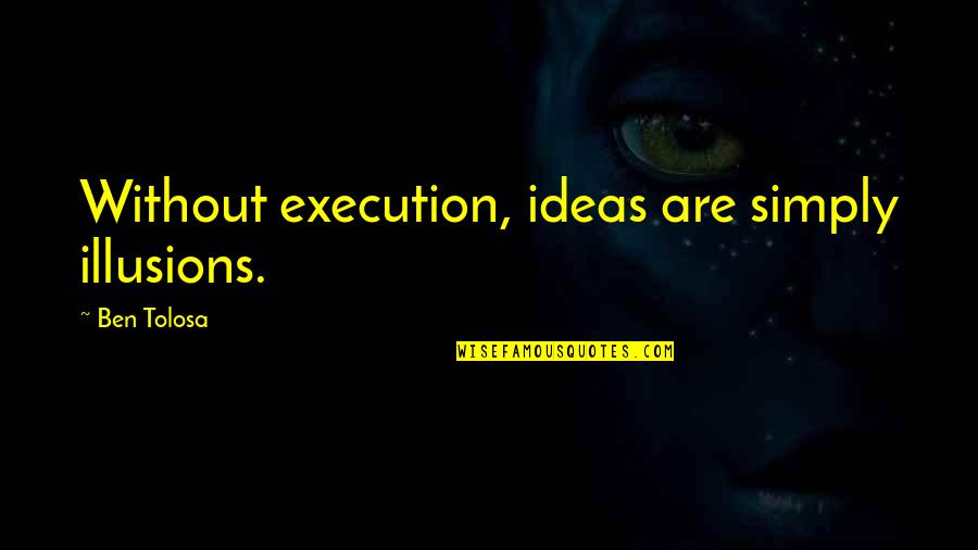 Moonlight Josef Kostan Quotes By Ben Tolosa: Without execution, ideas are simply illusions. Moonlight Josef Kostan Quotes By Ben Tolosa: Without execution, ideas are simply illusions.