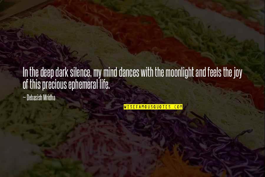 Moonlight Life Quotes By Debasish Mridha: In the deep dark silence, my mind dances