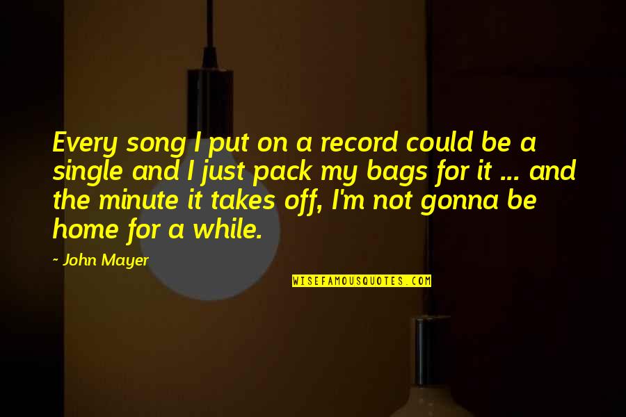 Moonlight Mile Quotes By John Mayer: Every song I put on a record could