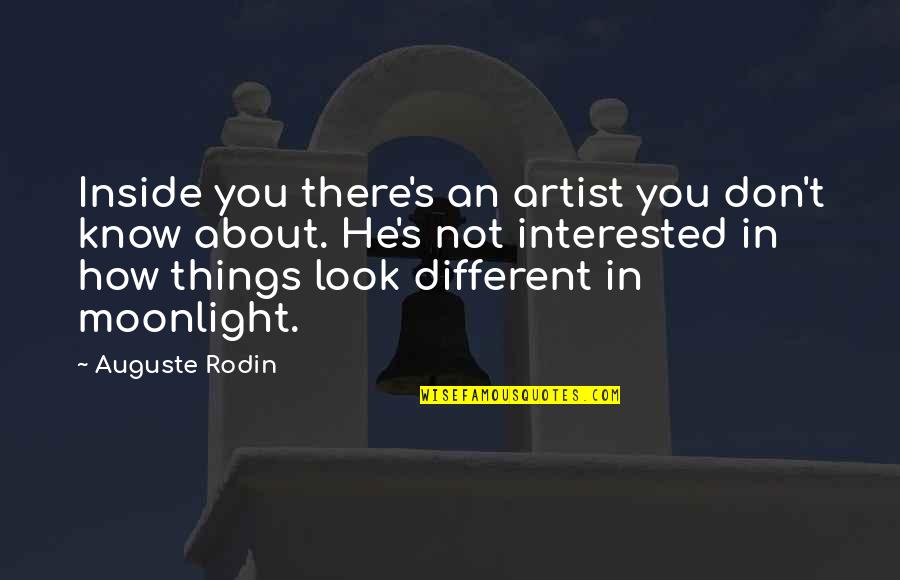 Moonlight's Quotes By Auguste Rodin: Inside you there's an artist you don't know
