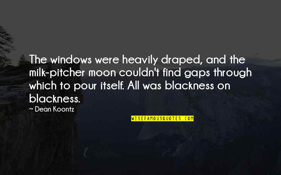 Moonlight's Quotes By Dean Koontz: The windows were heavily draped, and the milk-pitcher