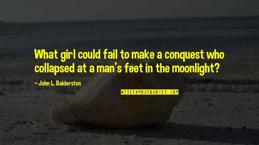 Moonlight's Quotes By John L. Balderston: What girl could fail to make a conquest Moonlight's Quotes By John L. Balderston: What girl could fail to make a conquest