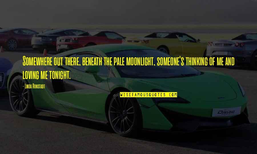 Moonlight's Quotes By Linda Ronstadt: Somewhere out there, beneath the pale moonlight, someone's Moonlight's Quotes By Linda Ronstadt: Somewhere out there, beneath the pale moonlight, someone's