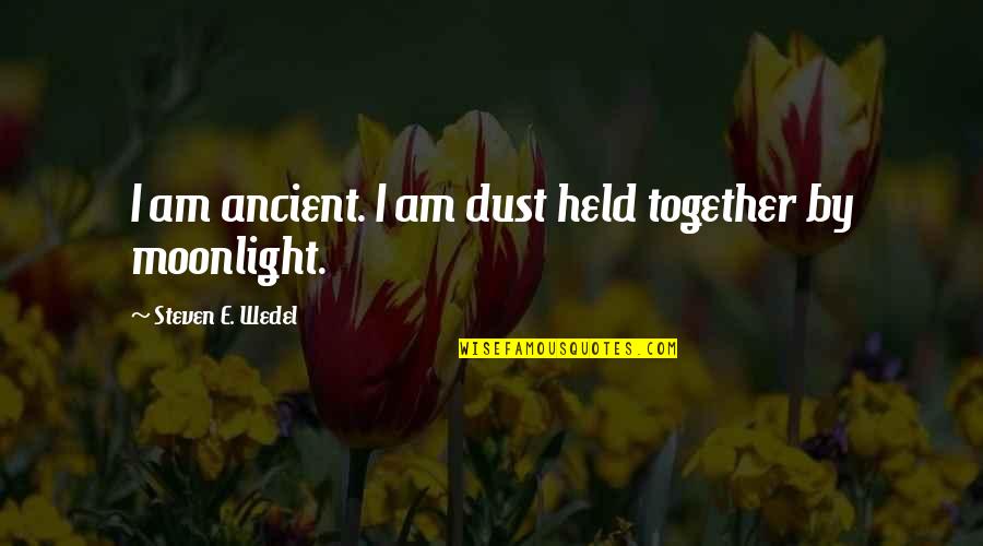 Moonlight's Quotes By Steven E. Wedel: I am ancient. I am dust held together