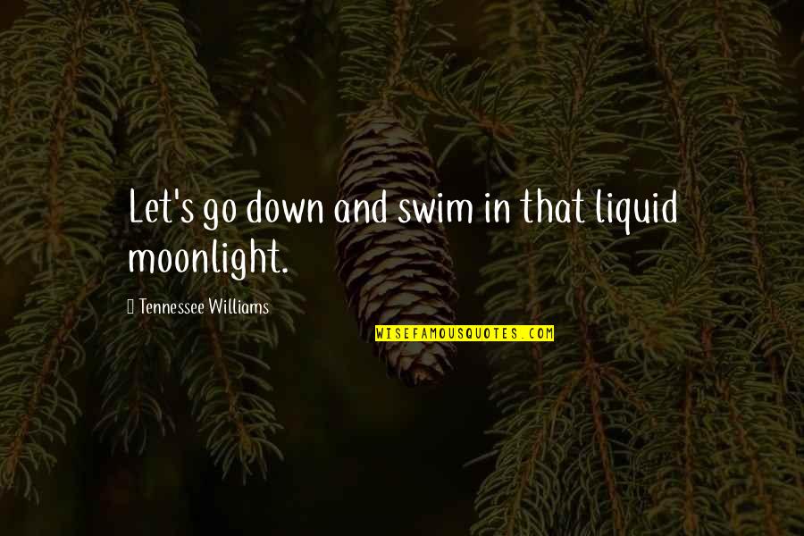 Moonlight's Quotes By Tennessee Williams: Let's go down and swim in that liquid
