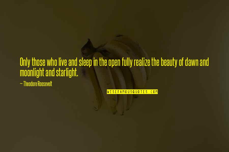 Moonlight's Quotes By Theodore Roosevelt: Only those who live and sleep in the Moonlight's Quotes By Theodore Roosevelt: Only those who live and sleep in the