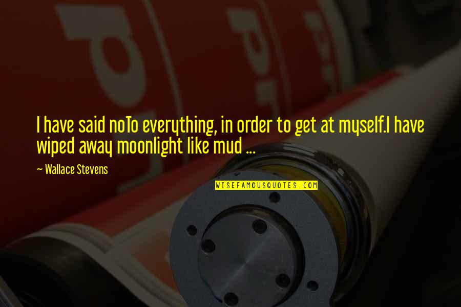 Moonlight's Quotes By Wallace Stevens: I have said noTo everything, in order to Moonlight's Quotes By Wallace Stevens: I have said noTo everything, in order to