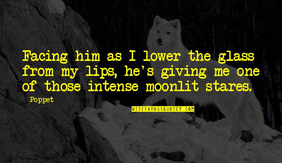 Moonlit Quotes By Poppet: Facing him as I lower the glass from