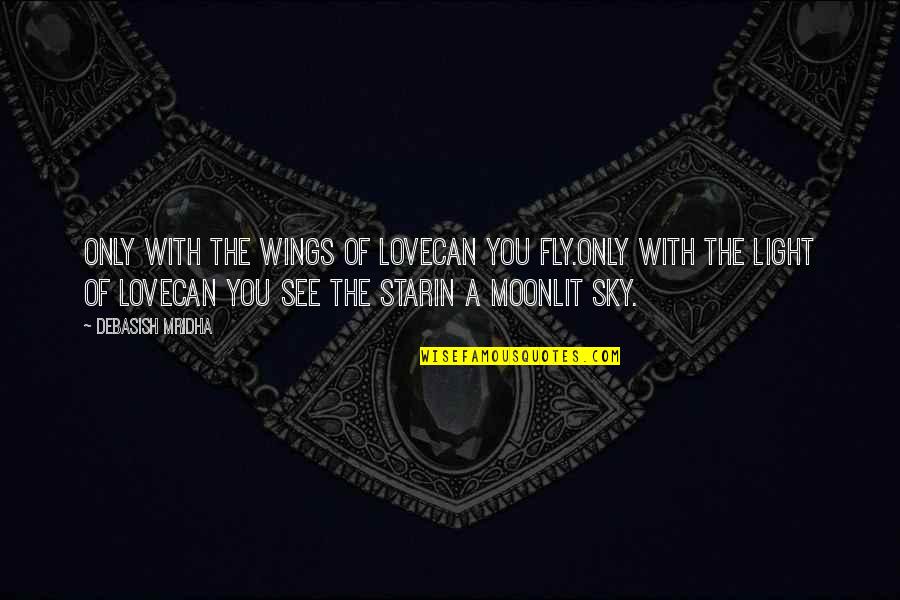 Moonlit Sky Quotes By Debasish Mridha: Only with the wings of lovecan you fly.Only