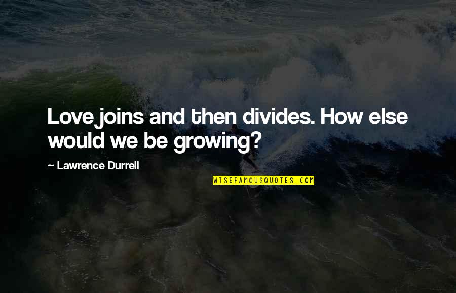 Moonlyte Quotes By Lawrence Durrell: Love joins and then divides. How else would Moonlyte Quotes By Lawrence Durrell: Love joins and then divides. How else would