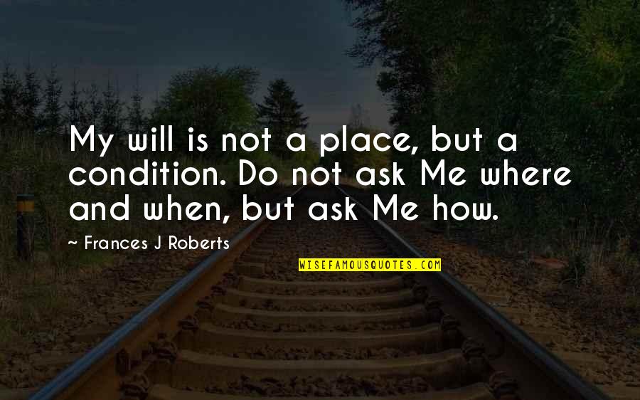 Moonnight Quotes By Frances J Roberts: My will is not a place, but a