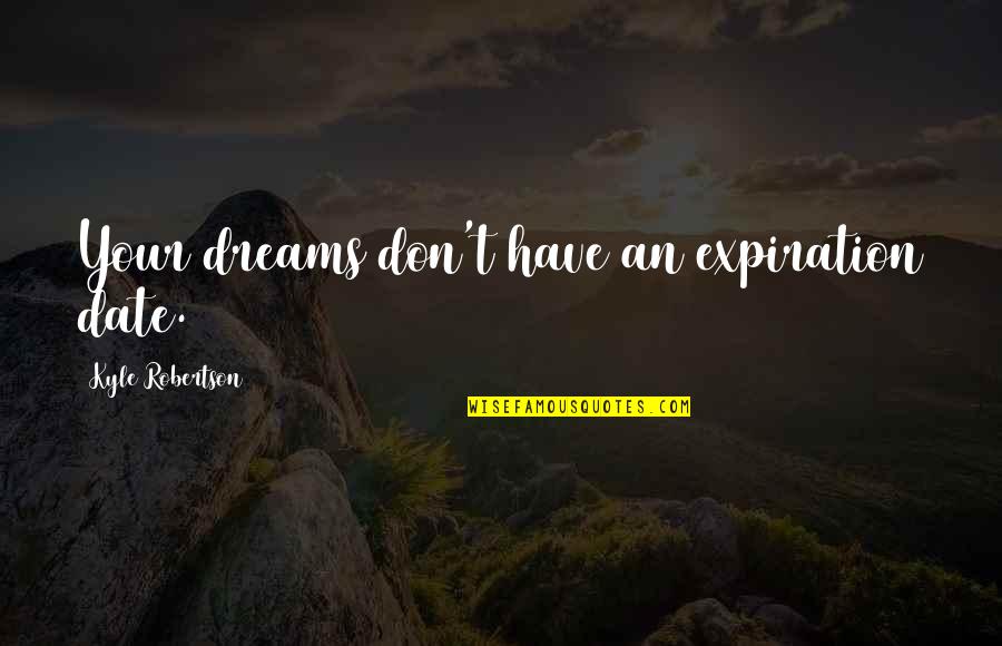 Moonpart Of Mars Quotes By Kyle Robertson: Your dreams don't have an expiration date. Moonpart Of Mars Quotes By Kyle Robertson: Your dreams don't have an expiration date.
