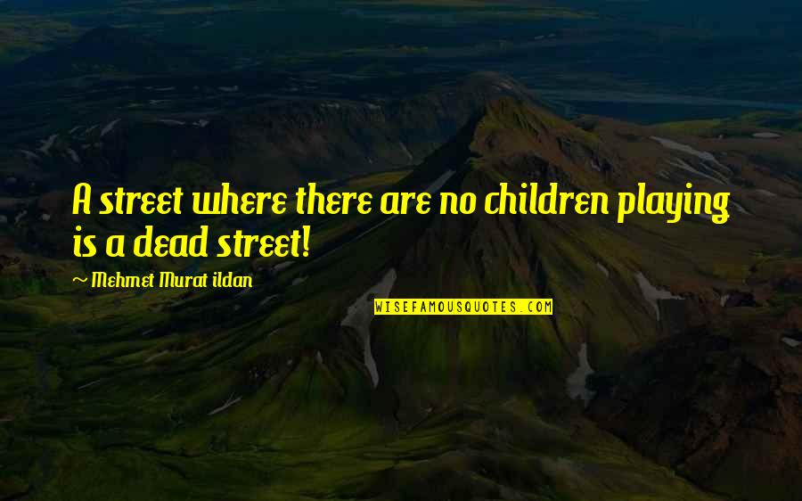 Moonpig Love Quotes By Mehmet Murat Ildan: A street where there are no children playing