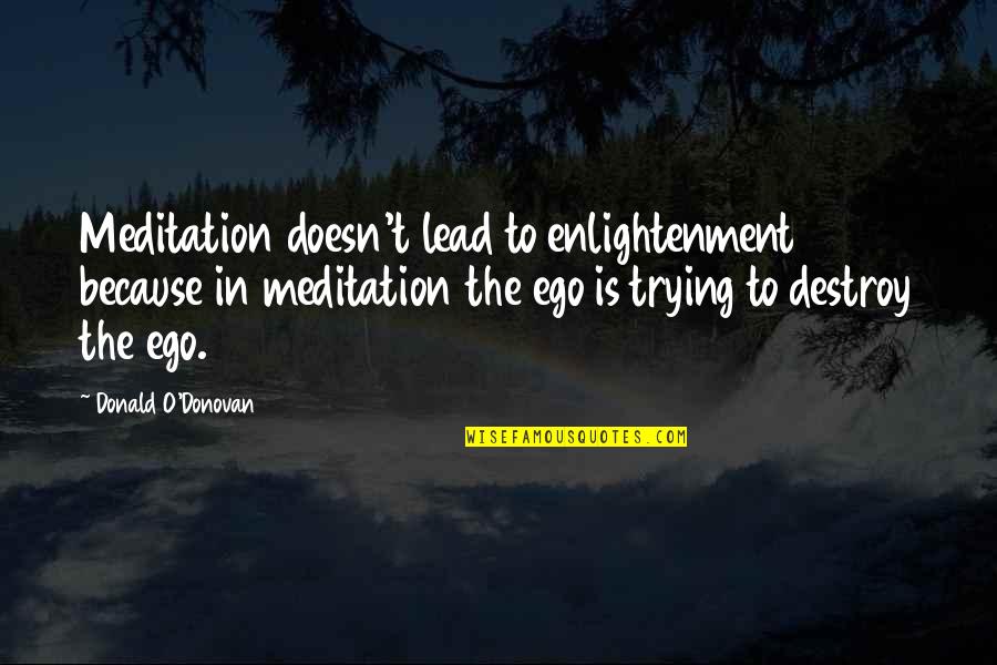 Moonraker Famous Quotes By Donald O'Donovan: Meditation doesn't lead to enlightenment because in meditation Moonraker Famous Quotes By Donald O'Donovan: Meditation doesn't lead to enlightenment because in meditation
