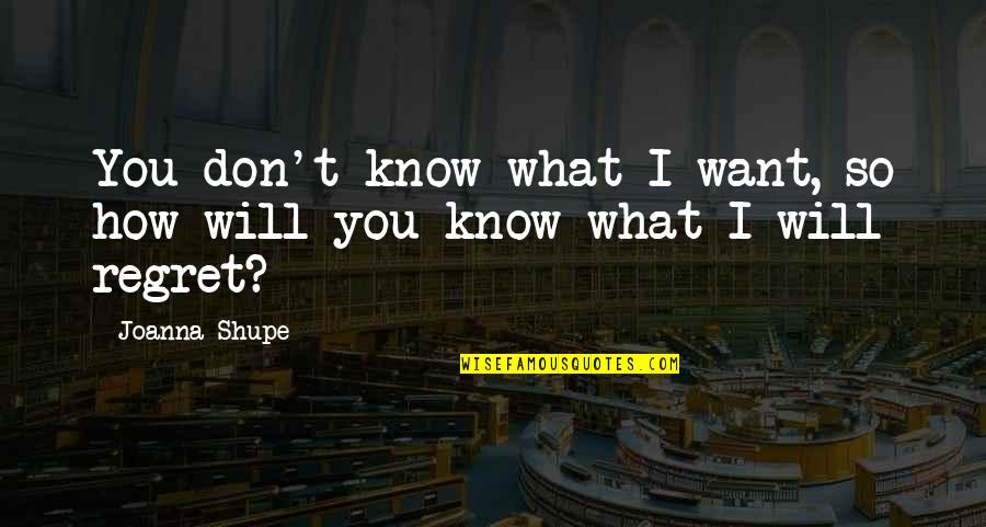 Moonraker Famous Quotes By Joanna Shupe: You don't know what I want, so how