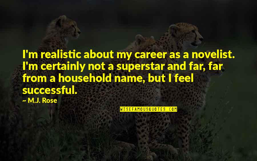 Moonraker Famous Quotes By M.J. Rose: I'm realistic about my career as a novelist. Moonraker Famous Quotes By M.J. Rose: I'm realistic about my career as a novelist.
