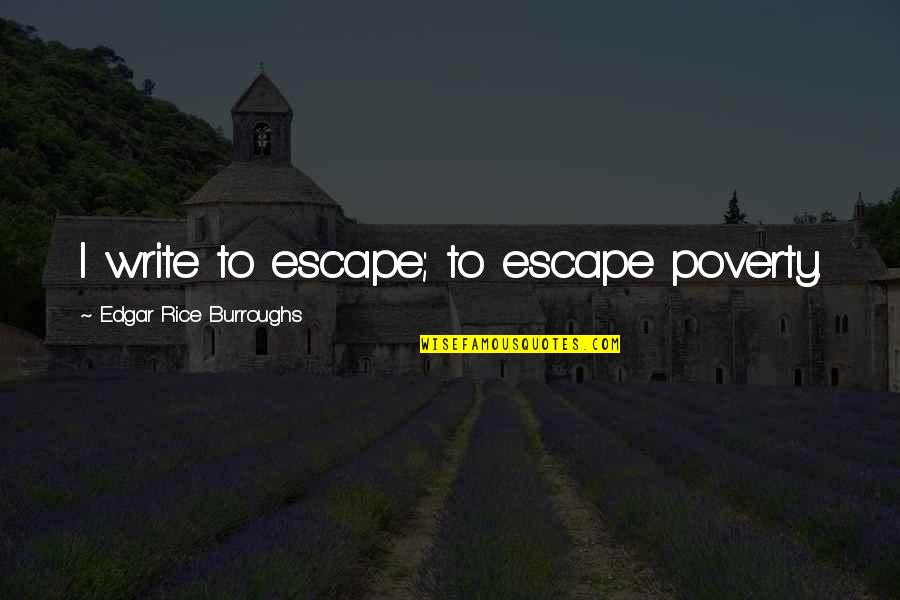 Moonraker Pacifica Quotes By Edgar Rice Burroughs: I write to escape; to escape poverty. Moonraker Pacifica Quotes By Edgar Rice Burroughs: I write to escape; to escape poverty.