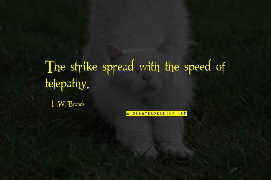 Moonraker Pacifica Quotes By H.W. Brands: The strike spread with the speed of telepathy. Moonraker Pacifica Quotes By H.W. Brands: The strike spread with the speed of telepathy.