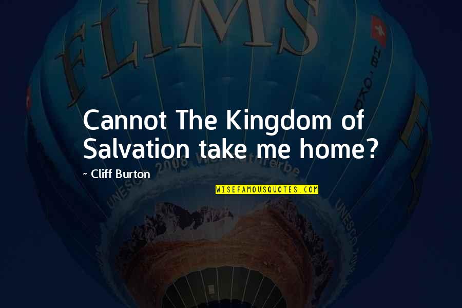 Moonraker Quotes By Cliff Burton: Cannot The Kingdom of Salvation take me home?